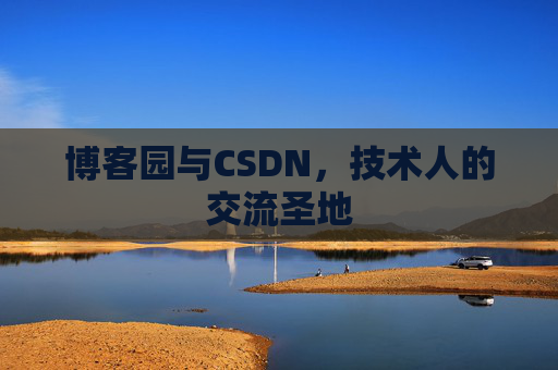 博客园与CSDN,技术人的交流圣地